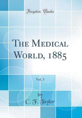 The Medical World, 1885, Vol. 3 (Classic Reprint) by C F Taylor image