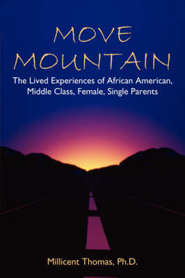 Move Mountain: The Lived Experiences of African American, Middle Class, Female, Single Parents on Paperback by Millicent Thomas Ph. D.