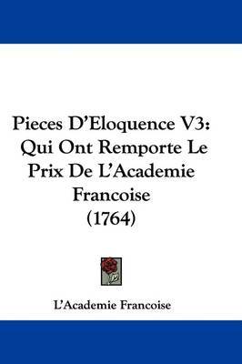 Pieces D'Eloquence V3: Qui Ont Remporte Le Prix De L'Academie Francoise (1764) on Hardback by L'Academie Francoise