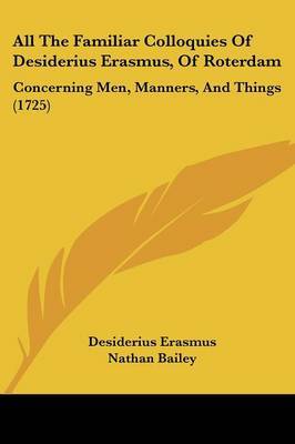 All The Familiar Colloquies Of Desiderius Erasmus, Of Roterdam: Concerning Men, Manners, And Things (1725) by Desiderius Erasmus image