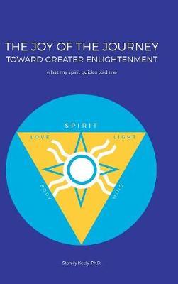 The Joy of the Journey Toward Greater Enlightenment by Ph D Stanley Keely image