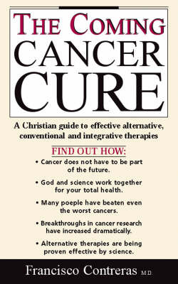 The Coming Cancer Cure: A Christian Guide to Effective Alternative, Conventional and Integrative Therapies by Francisco Contreras image