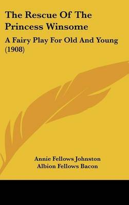 The Rescue of the Princess Winsome: A Fairy Play for Old and Young (1908) by Annie Fellows Johnston image
