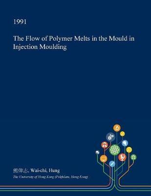 The Flow of Polymer Melts in the Mould in Injection Moulding on Paperback by Wai-Chi Hung