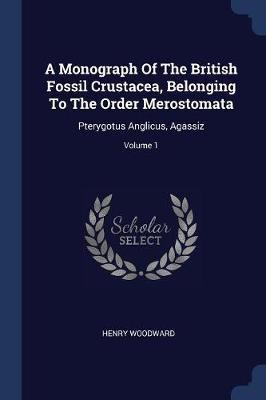 A Monograph of the British Fossil Crustacea, Belonging to the Order Merostomata by Henry Woodward image