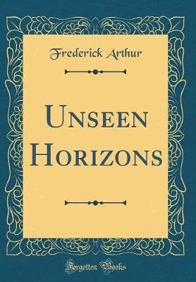 Unseen Horizons (Classic Reprint) by Frederick Arthur image