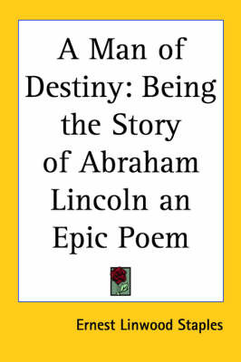 A Man of Destiny: Being the Story of Abraham Lincoln an Epic Poem on Paperback by Ernest Linwood Staples