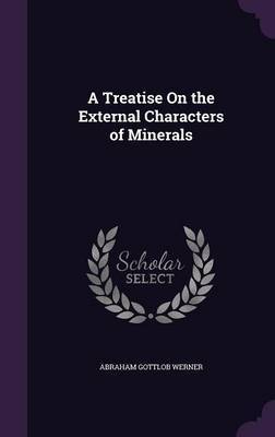 A Treatise on the External Characters of Minerals by Abraham Gottlob Werner image
