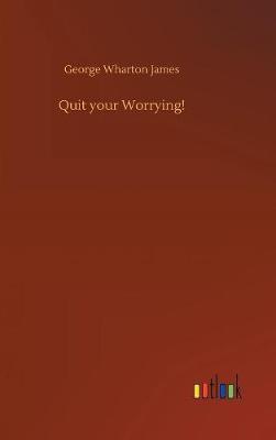 Quit Your Worrying! by George Wharton James image