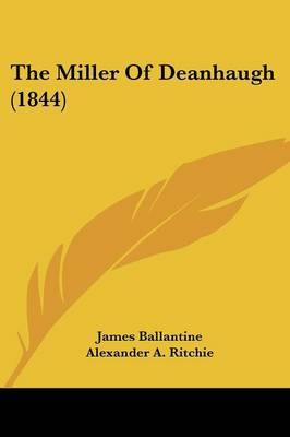 The Miller Of Deanhaugh (1844) on Paperback by James Ballantine