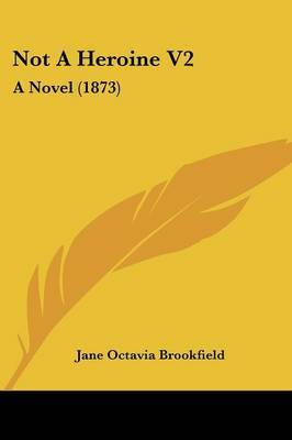 Not A Heroine V2: A Novel (1873) by Jane Octavia Brookfield image