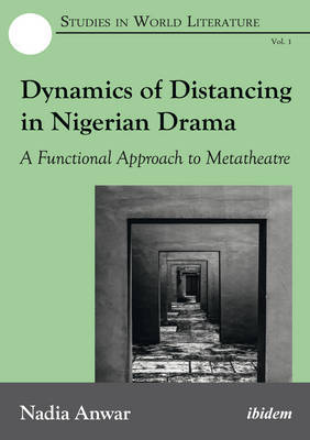 Dynamics of Distancing in Nigerian Drama – A Functional Approach to Metatheatre by Nadia Anwar