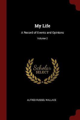 My Life by Alfred Russel Wallace