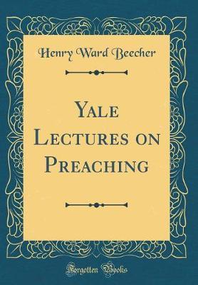 Yale Lectures on Preaching (Classic Reprint) by Henry Ward Beecher image