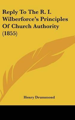 Reply To The R. I. Wilberforce's Principles Of Church Authority (1855) on Hardback by Henry Drummond