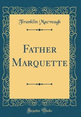 Father Marquette (Classic Reprint) by Franklin Macveagh image