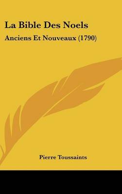 La Bible Des Noels: Anciens Et Nouveaux (1790) by Pierre Toussaints image