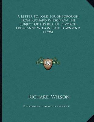 A Letter to Lord Loughborough from Richard Wilson on the Subject of His Bill of Divorce, from Anne Wilson, Late Townsend (1798) by Richard Wilson image