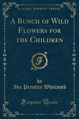 A Bunch of Wild Flowers for the Children (Classic Reprint) by Ida Prentice Whitcomb image