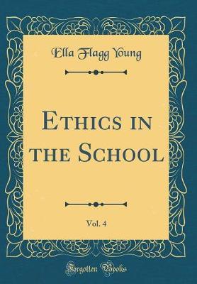 Ethics in the School, Vol. 4 (Classic Reprint) by Ella (Flagg) Young image