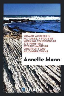 Women Workers in Factories. a Study of Working Conditions in 275 Industrial Establishments in Cincinnaty and Adjoining Towns by Annette Mann image