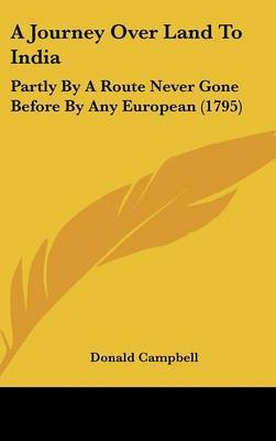 A Journey Over Land to India: Partly by a Route Never Gone Before by Any European (1795) by Donald Campbell (Professor Emeritus, University of Glasgow; Honorary Consultant Anaethetist, Glasgow Royal Infirmary, Glasgow, UK) image