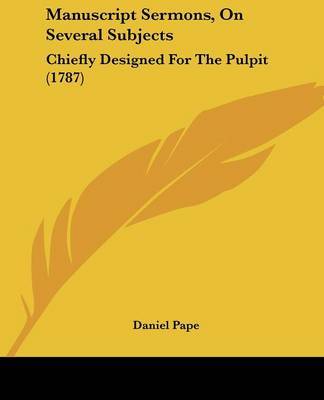 Manuscript Sermons, On Several Subjects: Chiefly Designed For The Pulpit (1787) by Daniel Pape image