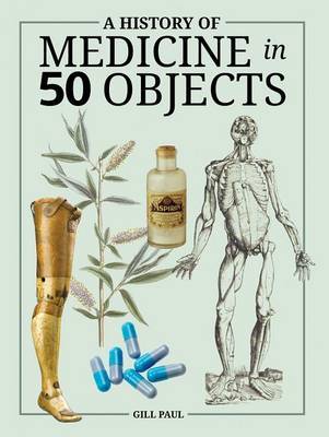 A History of Medicine in 50 Objects on Hardback by Gill Paul