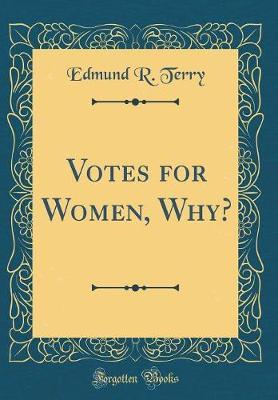 Votes for Women, Why? (Classic Reprint) by Edmund R Terry image