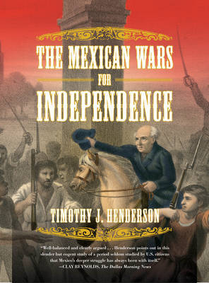 The Mexican Wars for Independence by Timothy J Henderson