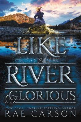 Like a River Glorious by Rae Carson image