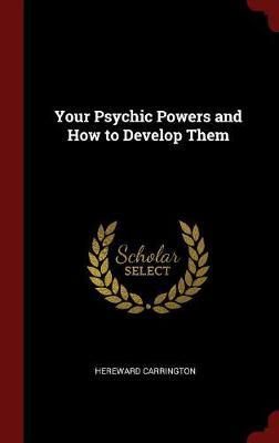 Your Psychic Powers and How to Develop Them by Hereward Carrington image