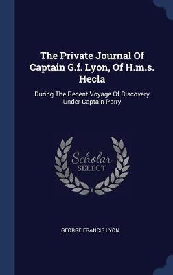 The Private Journal of Captain G.F. Lyon, of H.M.S. Hecla by George Francis Lyon image