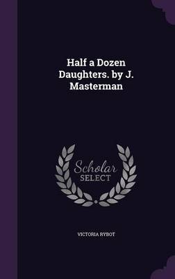 Half a Dozen Daughters. by J. Masterman on Hardback by Victoria Rybot