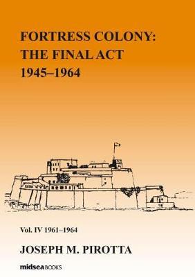 Fortress Colony: The Final Act 1964-1968 - Vol 4: 1962-1968 by Joseph M Pirotta image