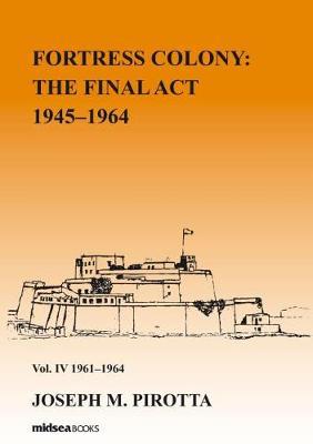 Fortress Colony: The Final Act 1964-1968 - Vol 4: 1962-1968 on Hardback by Joseph M Pirotta