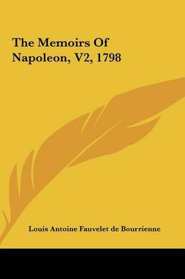 The Memoirs of Napoleon, V2, 1798 on Hardback by Antoine Fauvelet de Bourrienne Louis Antoine Fauvelet de Bourrienne