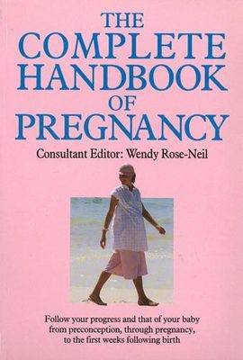 The Complete Handbook of Pregnancy: A Step-by-Step Guide from Preconception to the First Weeks Following Birth by Wendy Rose-Neil image
