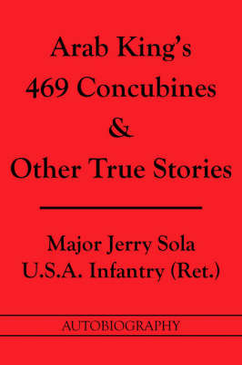 Arab King's 469 Concubines and Other True Stories by Major Jerry Sola U.S.A. Infantry (Ret.) image