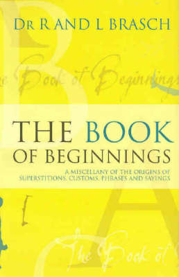 The Book of Beginnings: A Miscellany of the Origins of Superstitions, Customs, Phrases and Sayings by Rudy Brasch image