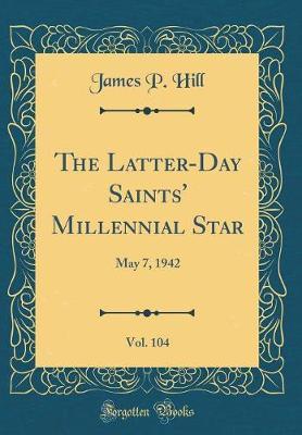 The Latter-Day Saints' Millennial Star, Vol. 104 by James P Hill image