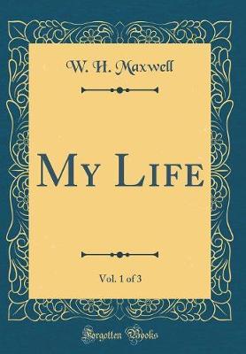 My Life, Vol. 1 of 3 (Classic Reprint) by W.H. Maxwell image