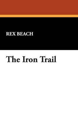 The Iron Trail by Rex Beach image