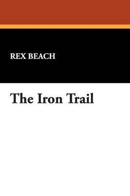 The Iron Trail by Rex Beach