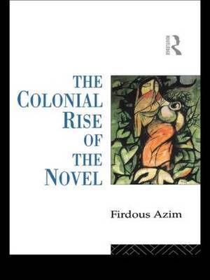 The Colonial Rise of the Novel by Firdous Azim image