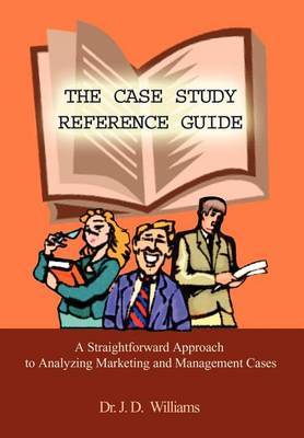 Case Study Reference Guide: A Straightforward Approach to Analyzing Marketing and Management Cases by J.D. Williams image