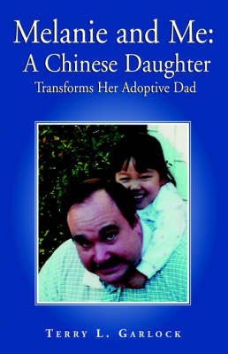 Melanie and Me: A Chinese Daughter Transforms Her Adoptive Dad by Terry L Garlock image