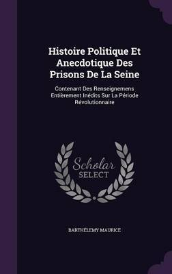 Histoire Politique Et Anecdotique Des Prisons de La Seine on Hardback by Barthelemy Maurice