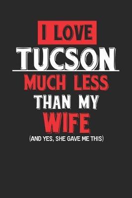 I Love Tucson Much Less Than My Wife (and Yes, She Gave Me This) by Maximus Designs image
