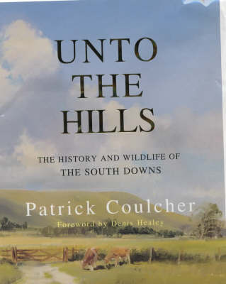 Unto the Hills: The History and Wildlife of the South Downs on Hardback by Patrick Coulcher